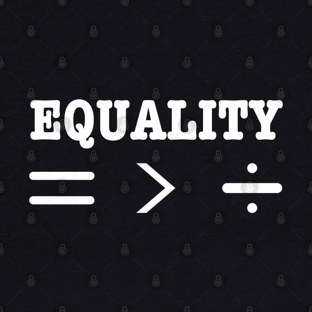 Equality Is Greater Than Division Symbols-Equal Rights For All by HobbyAndArt